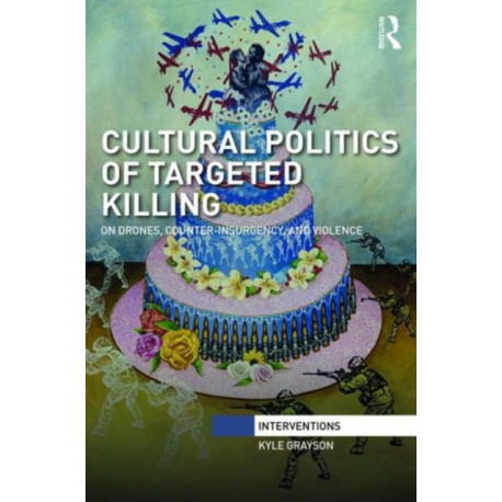 Cultural Politics of Targeted Killing: On Drones, Counter-Insurgency, and Violence