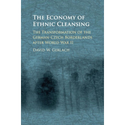 The Economy of Ethnic Cleansing: The Transformation of the German-Czech Borderlands after World War II