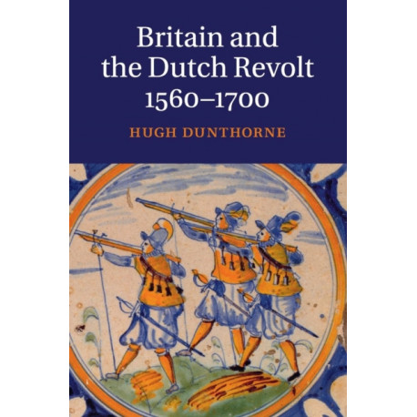 Britain and the Dutch Revolt, 1560–1700