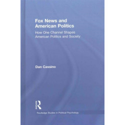 Fox News and American Politics: How One Channel Shapes American Politics and Society