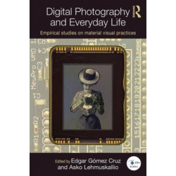 Digital Photography and Everyday Life: Empirical Studies on Material Visual Practices