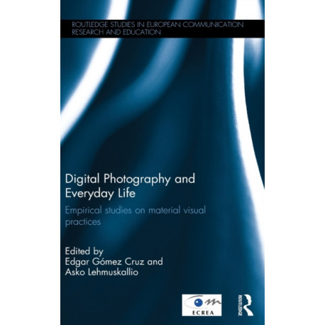 Digital Photography and Everyday Life: Empirical Studies on Material Visual Practices