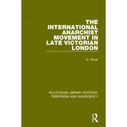 The International Anarchist Movement in Late Victorian London (RLE: Terrorism and Insurgency)