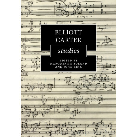 Elliott Carter Studies: Cambridge Composer Studies