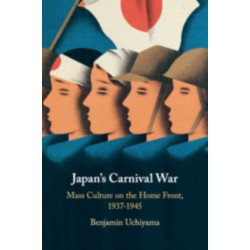 Japan's Carnival War: Mass Culture on the Home Front, 1937–1945