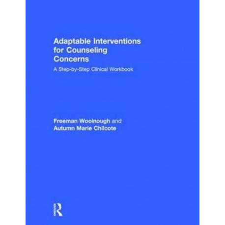 Adaptable Interventions for Counseling Concerns: A Step-by-Step Clinical Workbook