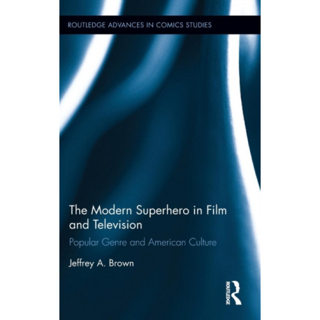 The Modern Superhero in Film and Television: Popular Genre and American Culture