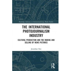 The International Photojournalism Industry: Cultural Production and the Making and Selling of News Pictures