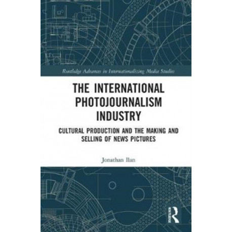 The International Photojournalism Industry: Cultural Production and the Making and Selling of News Pictures