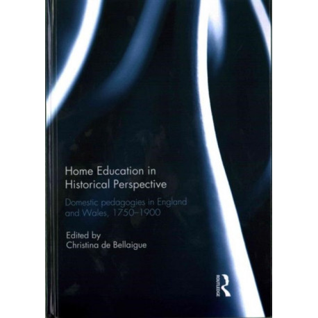 Home Education in Historical Perspective: Domestic pedagogies in England and Wales, 1750-1900