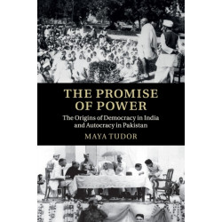 The Promise of Power: The Origins of Democracy in India and Autocracy in Pakistan