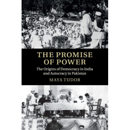 The Promise of Power: The Origins of Democracy in India and Autocracy in Pakistan