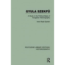 Gyula Szekfu: A Study in the Political Basis of Hungarian Historiography