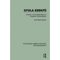 Gyula Szekfu: A Study in the Political Basis of Hungarian Historiography