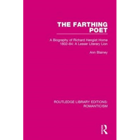 The Farthing Poet: A Biography of Richard Hengist Horne 1802-84: A Lesser Literary Lion
