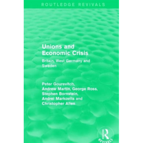 Unions and Economic Crisis: Britain, West Germany and Sweden