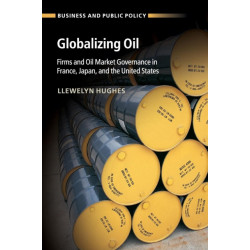 Globalizing Oil: Firms and Oil Market Governance in France, Japan, and the United States