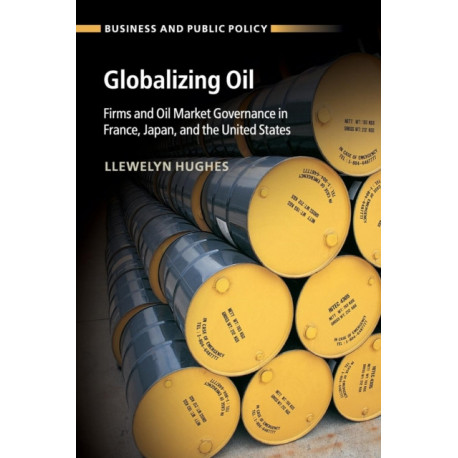 Globalizing Oil: Firms and Oil Market Governance in France, Japan, and the United States