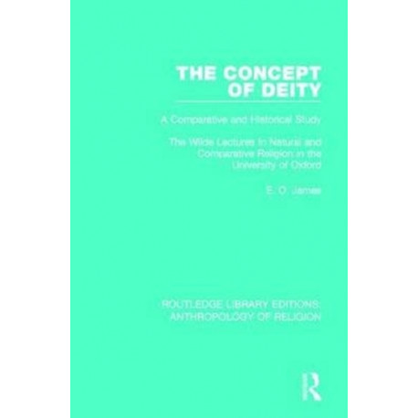 The Concept of Deity: A Comparative and Historical Study. The Wilde Lectures in Natural and Comparative Religion in the University of Oxford