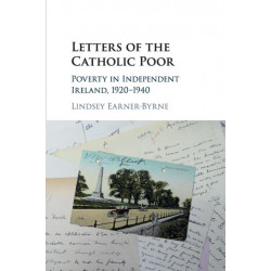 Letters of the Catholic Poor: Poverty in Independent Ireland, 1920–1940