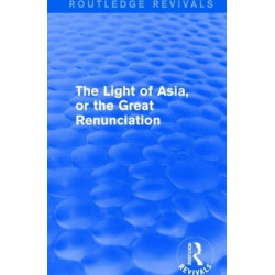 The Light of Asia, or the Great Renunciation (Mahabhinishkramana): Being the Life and Teaching of Gautama, Prince of India and Founder of Buddhism (as Told in Verse by an Indian Buddhist)