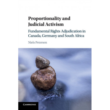 Proportionality and Judicial Activism: Fundamental Rights Adjudication in Canada, Germany and South Africa
