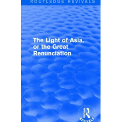 The Light of Asia, or the Great Renunciation (Mahabhinishkramana): Being the Life and Teaching of Gautama, Prince of India and Founder of Buddhism (as Told in Verse by an Indian Buddhist)