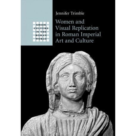 Women and Visual Replication in Roman Imperial Art and Culture