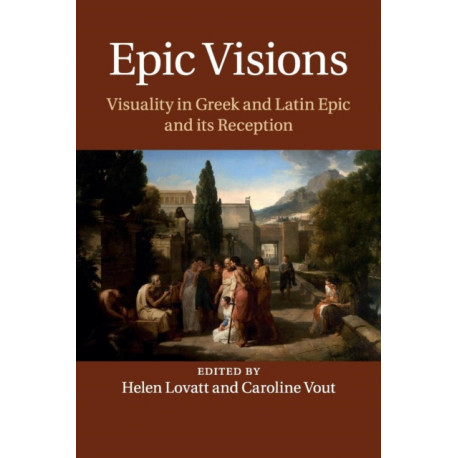 Epic Visions: Visuality in Greek and Latin Epic and its Reception