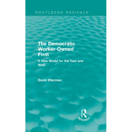 The Democratic Worker-Owned Firm (Routledge Revivals): A New Model for the East and West