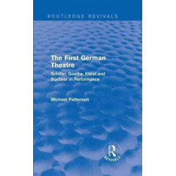 The First German Theatre (Routledge Revivals): Schiller, Goethe, Kleist and Buchner in Performance