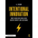 Intentional Innovation: How to Guide Risk-Taking, Build Creative Capacity, and Lead Change