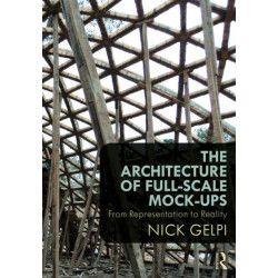 The Architecture of Full-Scale Mock-Ups: From Representation to Reality