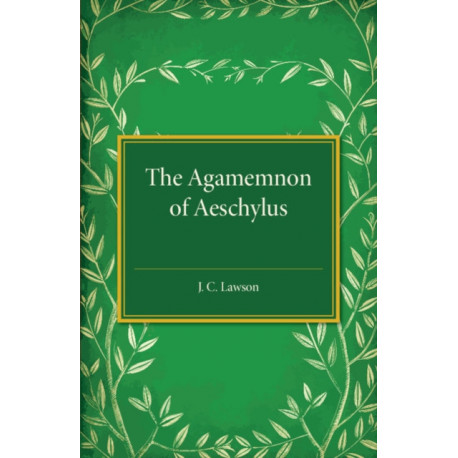 The Agamemnon of Aeschylus: A Revised Text with Introduction, Verse Translation, and Critical Notes