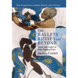 The Ballets Russes and Beyond: Music and Dance in Belle-Epoque Paris