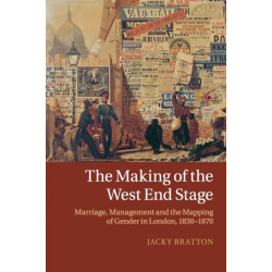 The Making of the West End Stage: Marriage, Management and the Mapping of Gender in London, 1830–1870