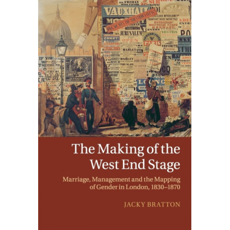 The Making of the West End Stage: Marriage, Management and the Mapping of Gender in London, 1830–1870