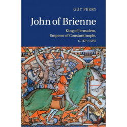 John of Brienne: King of Jerusalem, Emperor of Constantinople, c.1175–1237