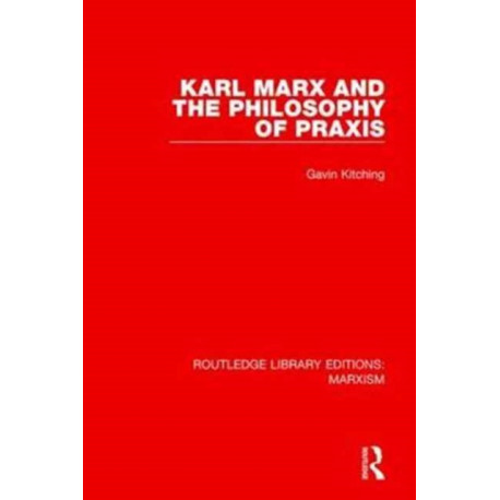 Karl Marx and the Philosophy of Praxis (RLE Marxism)