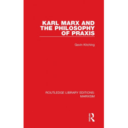 Karl Marx and the Philosophy of Praxis (RLE Marxism)