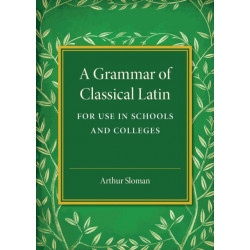 A Grammar of Classical Latin: For Use in Schools and Colleges