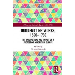 Huguenot Networks, 1560–1780: The Interactions and Impact of a Protestant Minority in Europe