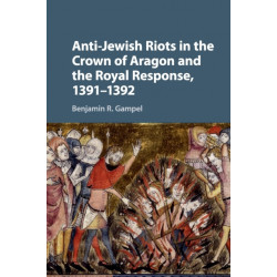 Anti-Jewish Riots in the Crown of Aragon and the Royal Response, 1391–1392