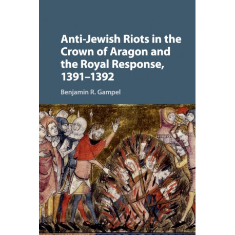 Anti-Jewish Riots in the Crown of Aragon and the Royal Response, 1391–1392