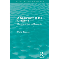 A Geography of the Lifeworld (Routledge Revivals): Movement, Rest and Encounter