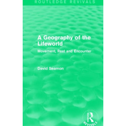 A Geography of the Lifeworld (Routledge Revivals): Movement, Rest and Encounter