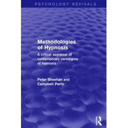 Methodologies of Hypnosis (Psychology Revivals): A Critical Appraisal of Contemporary Paradigms of Hypnosis