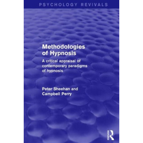 Methodologies of Hypnosis (Psychology Revivals): A Critical Appraisal of Contemporary Paradigms of Hypnosis