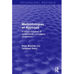 Methodologies of Hypnosis (Psychology Revivals): A Critical Appraisal of Contemporary Paradigms of Hypnosis