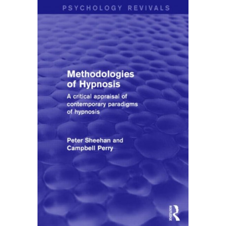 Methodologies of Hypnosis (Psychology Revivals): A Critical Appraisal of Contemporary Paradigms of Hypnosis